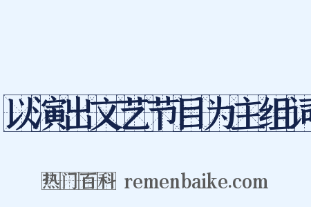 以演出文艺节目为主组词是什么意思的图片